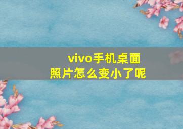 vivo手机桌面照片怎么变小了呢