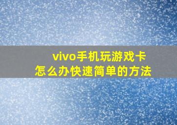 vivo手机玩游戏卡怎么办快速简单的方法