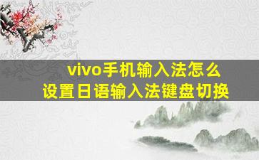 vivo手机输入法怎么设置日语输入法键盘切换