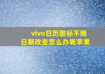 vivo日历图标不随日期改变怎么办呢苹果