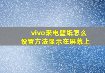 vivo来电壁纸怎么设置方法显示在屏幕上