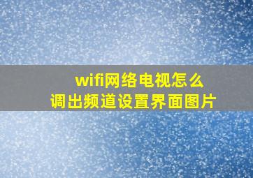 wifi网络电视怎么调出频道设置界面图片