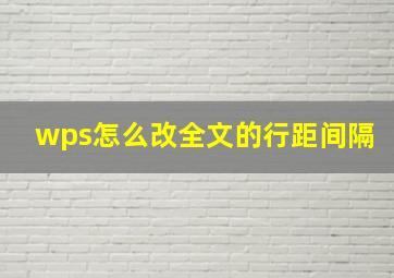 wps怎么改全文的行距间隔