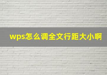 wps怎么调全文行距大小啊