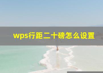 wps行距二十磅怎么设置