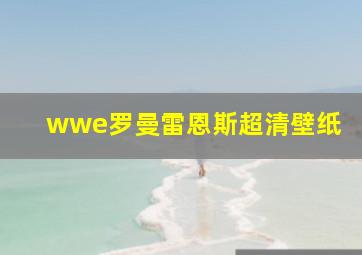 wwe罗曼雷恩斯超清壁纸