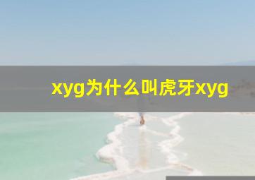 xyg为什么叫虎牙xyg