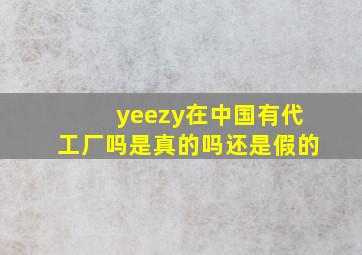 yeezy在中国有代工厂吗是真的吗还是假的