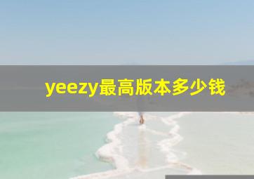 yeezy最高版本多少钱