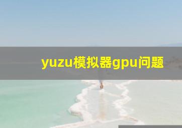 yuzu模拟器gpu问题