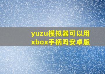 yuzu模拟器可以用xbox手柄吗安卓版