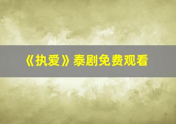 《执爱》泰剧免费观看