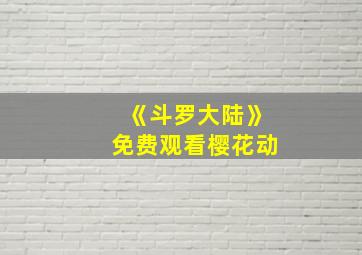 《斗罗大陆》免费观看樱花动