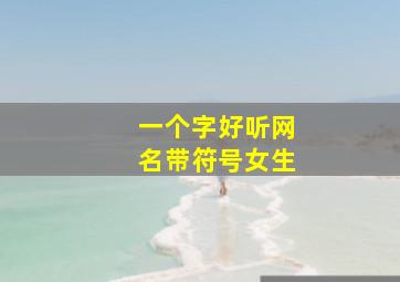 一个字好听网名带符号女生