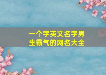 一个字英文名字男生霸气的网名大全