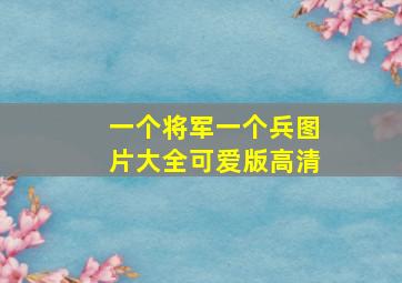 一个将军一个兵图片大全可爱版高清