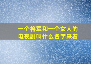 一个将军和一个女人的电视剧叫什么名字来着