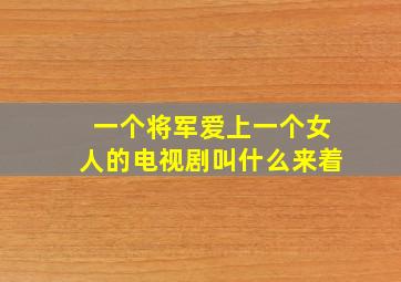 一个将军爱上一个女人的电视剧叫什么来着