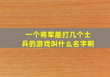 一个将军能打几个士兵的游戏叫什么名字啊