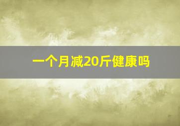 一个月减20斤健康吗