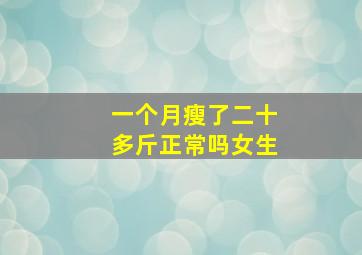 一个月瘦了二十多斤正常吗女生