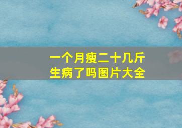 一个月瘦二十几斤生病了吗图片大全