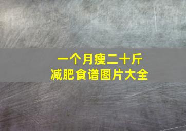 一个月瘦二十斤减肥食谱图片大全