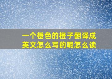 一个橙色的橙子翻译成英文怎么写的呢怎么读