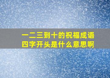 一二三到十的祝福成语四字开头是什么意思啊