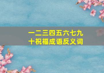 一二三四五六七九十祝福成语反义词