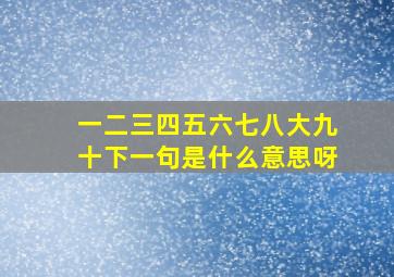 一二三四五六七八大九十下一句是什么意思呀