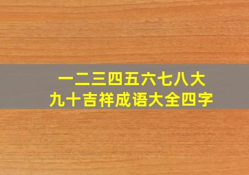 一二三四五六七八大九十吉祥成语大全四字