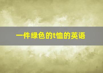 一件绿色的t恤的英语