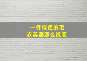 一件绿色的毛衣英语怎么说呢