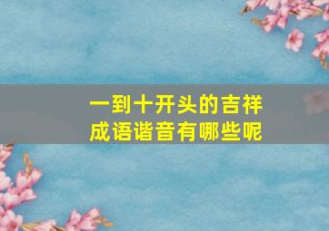 一到十开头的吉祥成语谐音有哪些呢