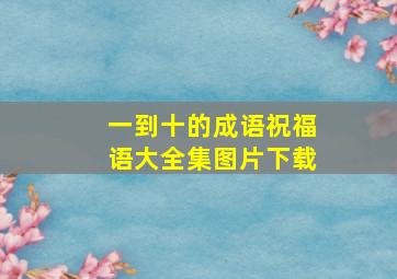 一到十的成语祝福语大全集图片下载