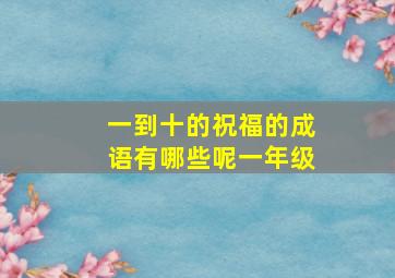 一到十的祝福的成语有哪些呢一年级