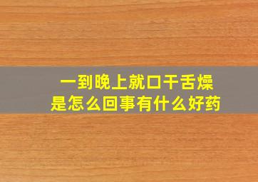 一到晚上就口干舌燥是怎么回事有什么好药