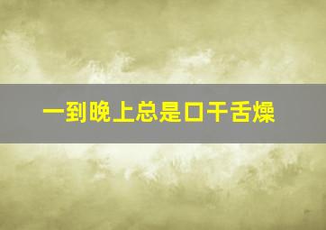 一到晚上总是口干舌燥