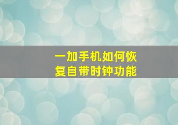 一加手机如何恢复自带时钟功能