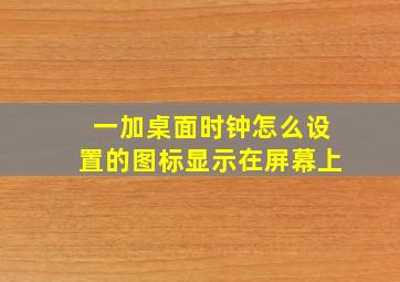 一加桌面时钟怎么设置的图标显示在屏幕上