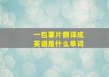 一包薯片翻译成英语是什么单词