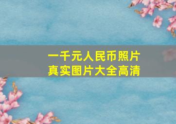 一千元人民币照片真实图片大全高清