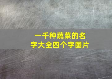 一千种蔬菜的名字大全四个字图片