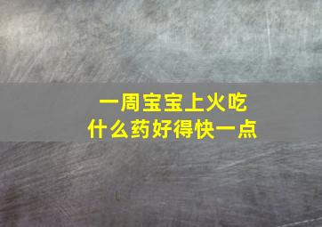 一周宝宝上火吃什么药好得快一点