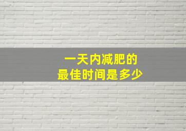 一天内减肥的最佳时间是多少