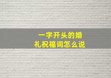 一字开头的婚礼祝福词怎么说