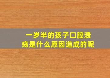 一岁半的孩子口腔溃疡是什么原因造成的呢