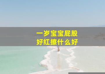 一岁宝宝屁股好红擦什么好