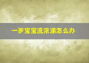 一岁宝宝流浓涕怎么办